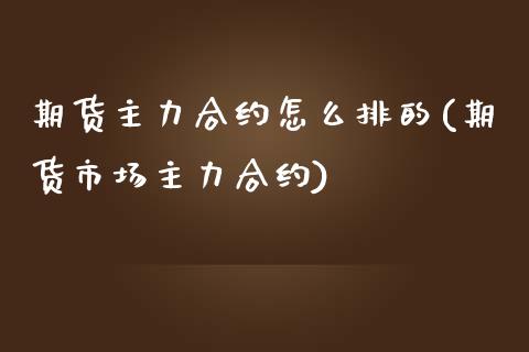 期货主力合约怎么排的(期货市场主力合约)_https://m.yjjixie.cn_恒指期货直播间喊单_第1张