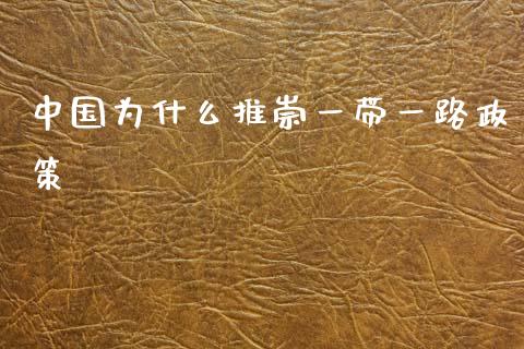 中国为什么推崇一带一路政策_https://m.yjjixie.cn_德指在线喊单直播室_第1张