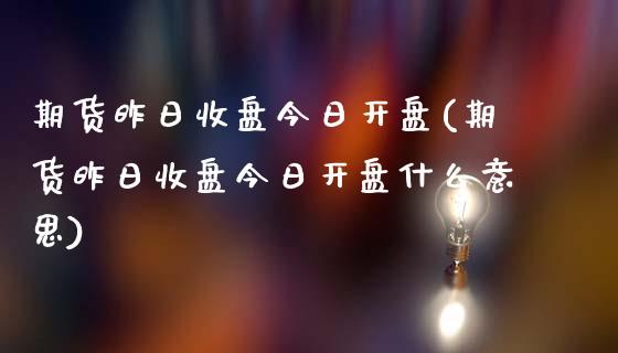 期货昨日收盘今日开盘(期货昨日收盘今日开盘什么意思)_https://m.yjjixie.cn_恒指期货直播间喊单_第1张