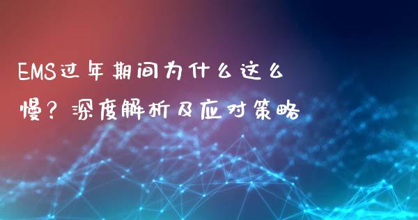 EMS过年期间为什么这么慢？深度解析及应对策略_https://m.yjjixie.cn_德指在线喊单直播室_第1张