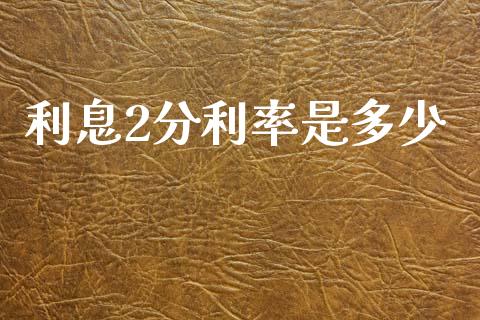 利息2分利率是多少_https://m.yjjixie.cn_德指在线喊单直播室_第1张
