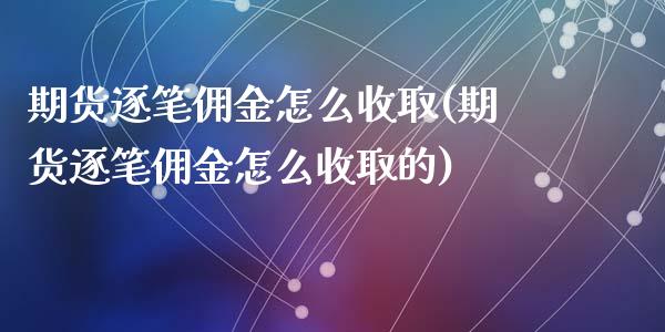 期货逐笔佣金怎么收取(期货逐笔佣金怎么收取的)_https://m.yjjixie.cn_恒生指数直播平台_第1张