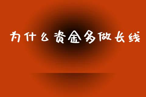 为什么资金多做长线_https://m.yjjixie.cn_德指在线喊单直播室_第1张