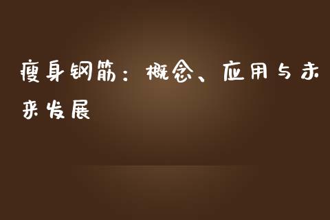 瘦身钢筋：概念、应用与未来发展_https://m.yjjixie.cn_恒生指数直播平台_第1张