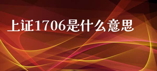 上证1706是什么意思_https://m.yjjixie.cn_德指在线喊单直播室_第1张