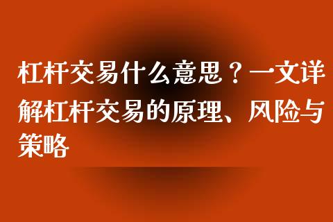 杠杆交易什么意思？一文详解杠杆交易的原理、风险与策略_https://m.yjjixie.cn_纳指直播间_第1张
