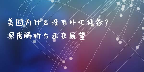 美国为什么没有外汇储备？深度解析与未来展望_https://m.yjjixie.cn_恒生指数直播平台_第1张