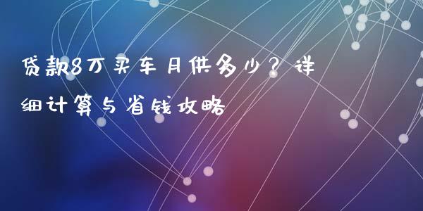 贷款8万买车月供多少？详细计算与省钱攻略_https://m.yjjixie.cn_恒生指数直播平台_第1张
