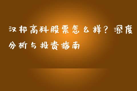 汉邦高科股票怎么样？深度分析与投资指南_https://m.yjjixie.cn_恒生指数直播平台_第1张