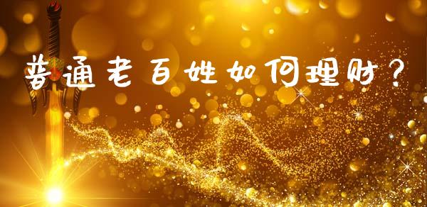 普通老百姓如何理财？_https://m.yjjixie.cn_恒生指数直播平台_第1张