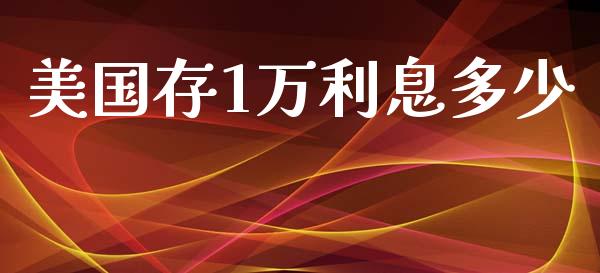 美国存1万利息多少_https://m.yjjixie.cn_纳指直播间_第1张