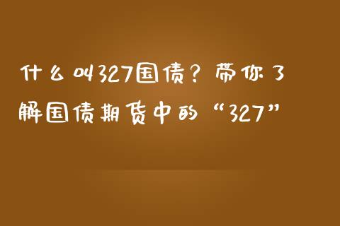 什么叫327国债？带你了解国债期货中的“327”_https://m.yjjixie.cn_恒指期货直播间喊单_第1张