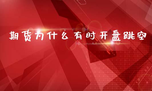 期货为什么有时开盘跳空_https://m.yjjixie.cn_德指在线喊单直播室_第1张
