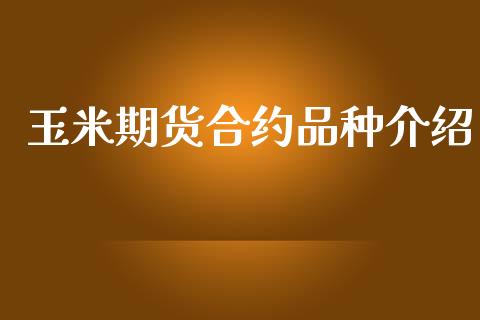 玉米期货合约品种介绍_https://m.yjjixie.cn_恒指期货直播间喊单_第1张