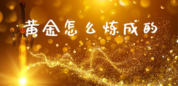黄金怎么炼成的_https://m.yjjixie.cn_恒指期货直播间喊单_第1张