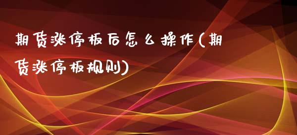 期货涨停板后怎么操作(期货涨停板规则)_https://m.yjjixie.cn_德指在线喊单直播室_第1张