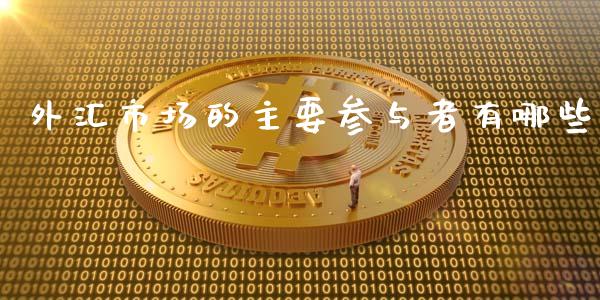 外汇市场的主要参与者有哪些_https://m.yjjixie.cn_恒指期货直播间喊单_第1张