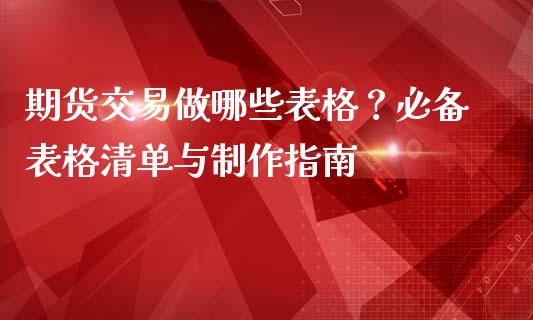 期货交易做哪些表格？必备表格清单与制作指南_https://m.yjjixie.cn_德指在线喊单直播室_第1张