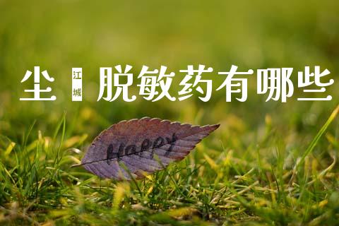 尘螨脱敏药有哪些_https://m.yjjixie.cn_德指在线喊单直播室_第1张