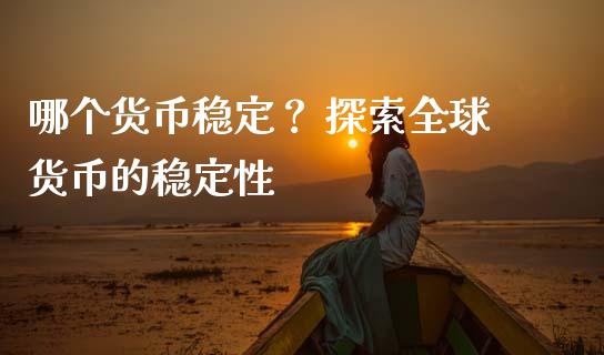 哪个货币稳定？ 探索全球货币的稳定性_https://m.yjjixie.cn_恒指期货直播间喊单_第1张