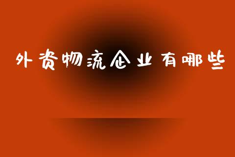 外资物流企业有哪些_https://m.yjjixie.cn_德指在线喊单直播室_第1张