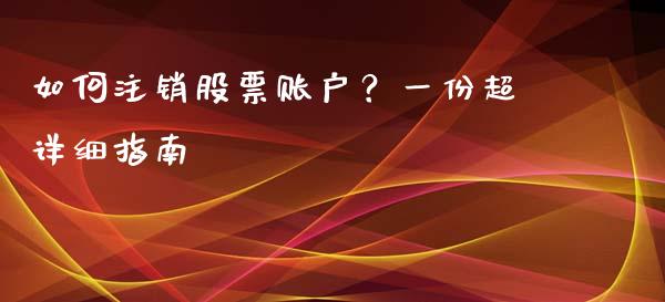 如何注销股票账户？一份超详细指南_https://m.yjjixie.cn_恒生指数直播平台_第1张