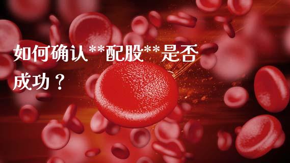 如何确认**配股**是否成功？_https://m.yjjixie.cn_恒指期货直播间喊单_第1张