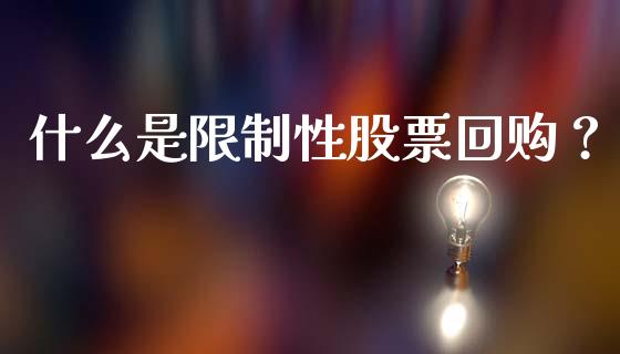 什么是限制性股票回购？_https://m.yjjixie.cn_恒指期货直播间喊单_第1张
