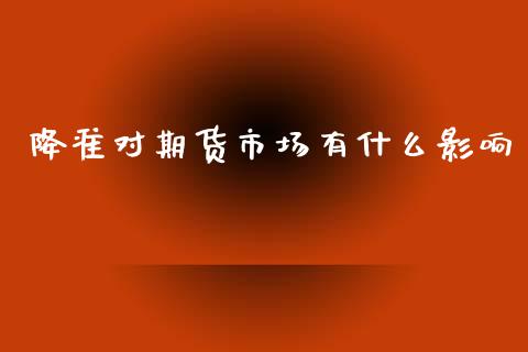 降准对期货市场有什么影响_https://m.yjjixie.cn_德指在线喊单直播室_第1张