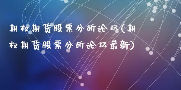 期权期货股票分析论坛(期权期货股票分析论坛最新)_https://m.yjjixie.cn_德指在线喊单直播室_第1张