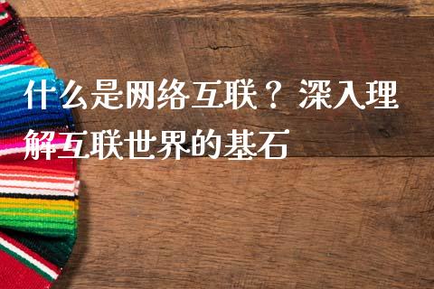 什么是网络互联？ 深入理解互联世界的基石_https://m.yjjixie.cn_恒生指数直播平台_第1张