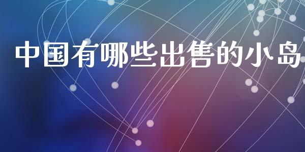 中国有哪些出售的小岛_https://m.yjjixie.cn_纳指直播间_第1张