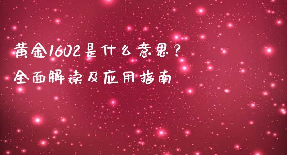 黄金1602是什么意思？全面解读及应用指南_https://m.yjjixie.cn_纳指直播间_第1张