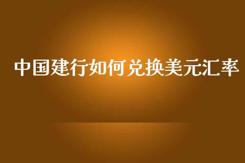 中国建行如何兑换美元汇率_https://m.yjjixie.cn_恒指期货直播间喊单_第1张