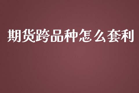 期货跨品种怎么套利_https://m.yjjixie.cn_纳指直播间_第1张