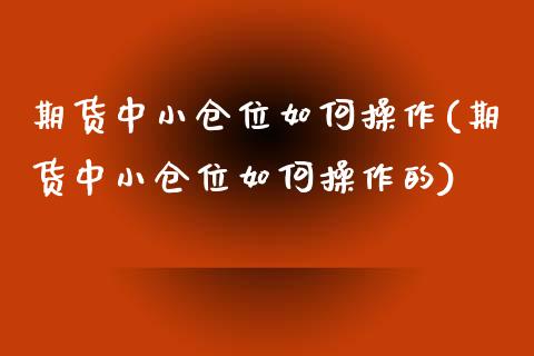 期货中小仓位如何操作(期货中小仓位如何操作的)_https://m.yjjixie.cn_德指在线喊单直播室_第1张