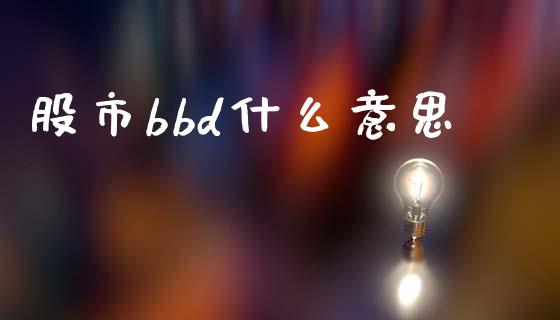 股市bbd什么意思_https://m.yjjixie.cn_纳指直播间_第1张