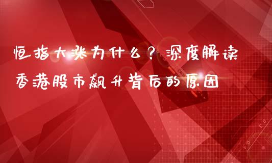 恒指大涨为什么？深度解读香港股市飙升背后的原因_https://m.yjjixie.cn_纳指直播间_第1张