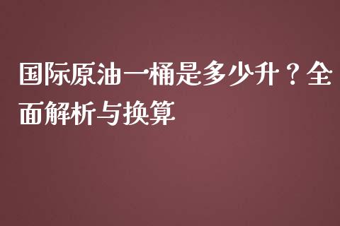 国际原油一桶是多少升？全面解析与换算_https://m.yjjixie.cn_恒指期货直播间喊单_第1张