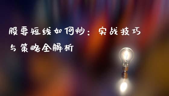股要短线如何炒：实战技巧与策略全解析_https://m.yjjixie.cn_纳指直播间_第1张