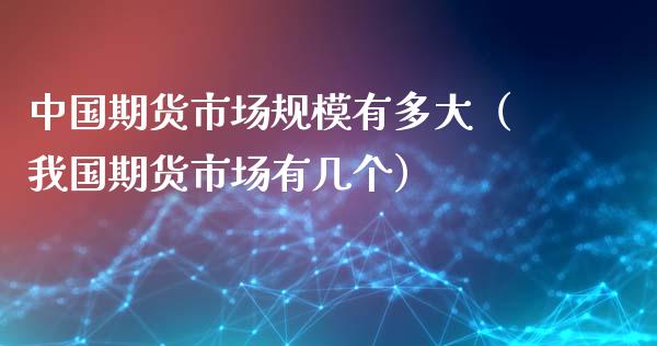 中国期货市场规模有多大（我国期货市场有几个）_https://m.yjjixie.cn_恒生指数直播平台_第1张