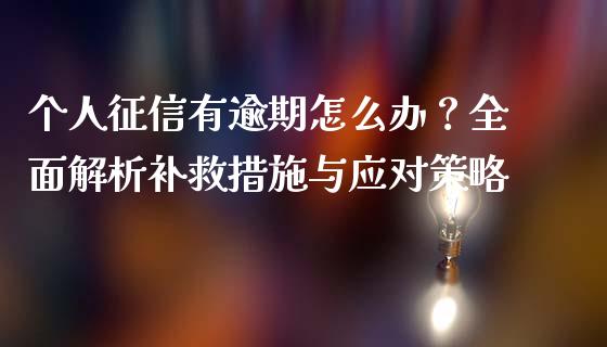个人征信有逾期怎么办?全面解析补救措施与应对策略_德指在线喊单直播室_第1张_恒生指数直播平台_恒指期货直播间喊单_德指在线喊单直播室_纳指直播间 个人征信有逾期怎么办?全面解析补救措施与应对策略_https://m.yjjixie.cn_德指在线喊单直播室_第1张