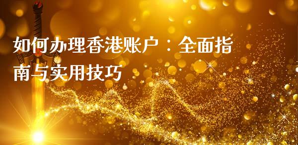 如何办理香港账户:全面指南与实用技巧_纳指直播间_第1张_恒生指数直播平台_恒指期货直播间喊单_德指在线喊单直播室_纳指直播间 如何办理香港账户:全面指南与实用技巧_https://m.yjjixie.cn_纳指直播间_第1张