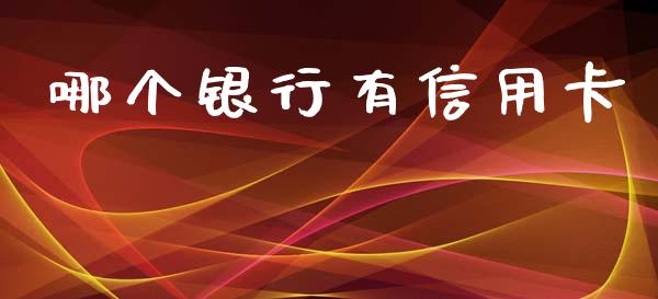 哪个银行有信用卡_https://m.yjjixie.cn_恒指期货直播间喊单_第1张