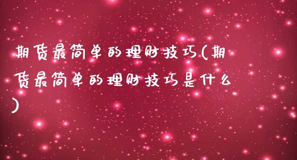 期货最简单的理财技巧(期货最简单的理财技巧是什么)_https://m.yjjixie.cn_恒指期货直播间喊单_第1张