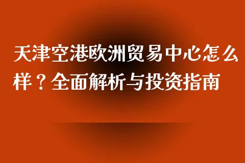 天津空港欧洲贸易中心怎么样？全面解析与投资指南_https://m.yjjixie.cn_纳指直播间_第1张