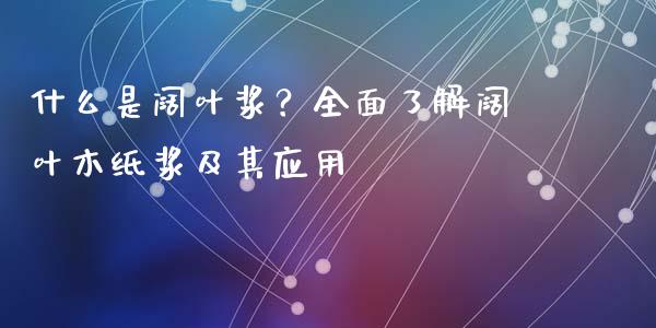 什么是阔叶浆？全面了解阔叶木纸浆及其应用_https://m.yjjixie.cn_恒生指数直播平台_第1张