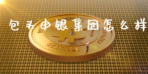 包头申银集团怎么样_https://m.yjjixie.cn_德指在线喊单直播室_第1张