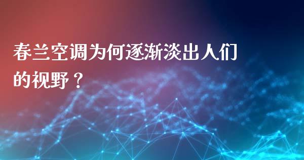 春兰空调为何逐渐淡出人们的视野？_https://m.yjjixie.cn_恒指期货直播间喊单_第1张