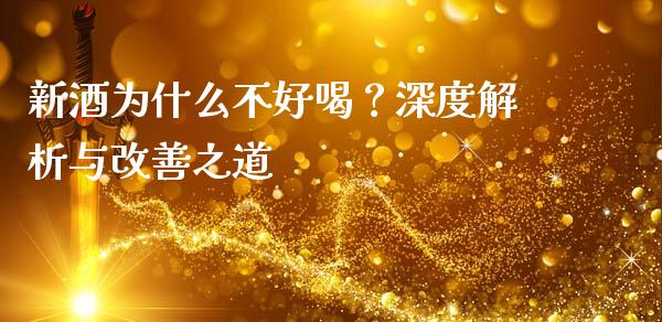 新酒为什么不好喝？深度解析与改善之道_https://m.yjjixie.cn_恒生指数直播平台_第1张